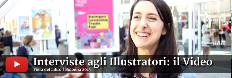 Interviste agli illustratori alla Fiera del Libro di Bologna 2015: guarda il video